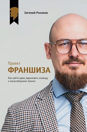 Проект Франшиза. Как найти идею, вдохновить команду и масштабировать бизнес