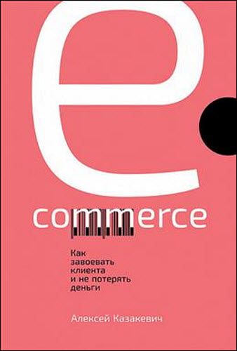 Алексей Казакевич. E-commerce. Как завоевать клиента и не потерять деньги