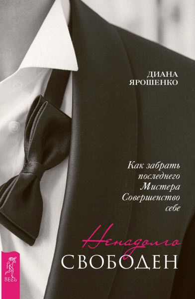 Диана Ярошенко. Ненадолго свободен. Как забрать последнего Мистера Совершенство себе