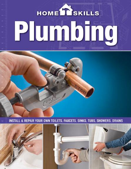 HomeSkills. Plumbing. Install & Repair Your Own Toilets, Faucets, Sinks, Tubs, Showers, Drains