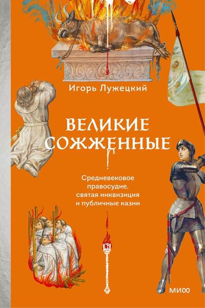 Великие сожженные. Средневековое правосудие, святая инквизиция и публичные казни