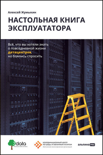 Алексей Жумыкин. Настольная книга эксплуататора. Всё, что вы хотели знать о повседневной жизни датацентров, но боялись спросить